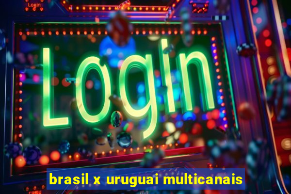 brasil x uruguai multicanais